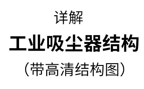 工業(yè)用吸塵器的結(jié)構(gòu)，兩種機型詳解【帶高清結(jié)構(gòu)圖】